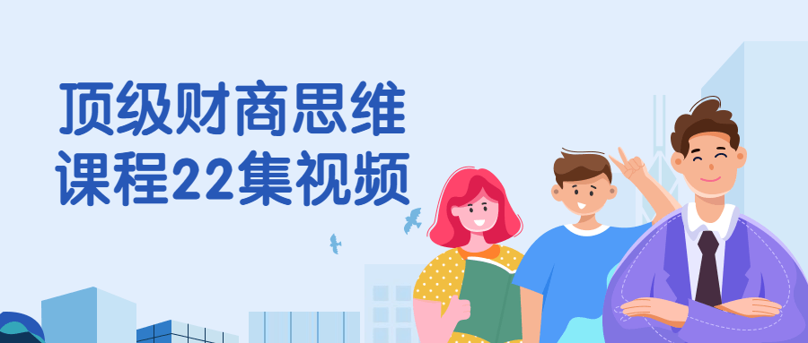 顶级财商思维课程22集视频-趣奇资源网-第3张图片 顶级财商思维课程22集视频-趣奇资源网-第3张图片