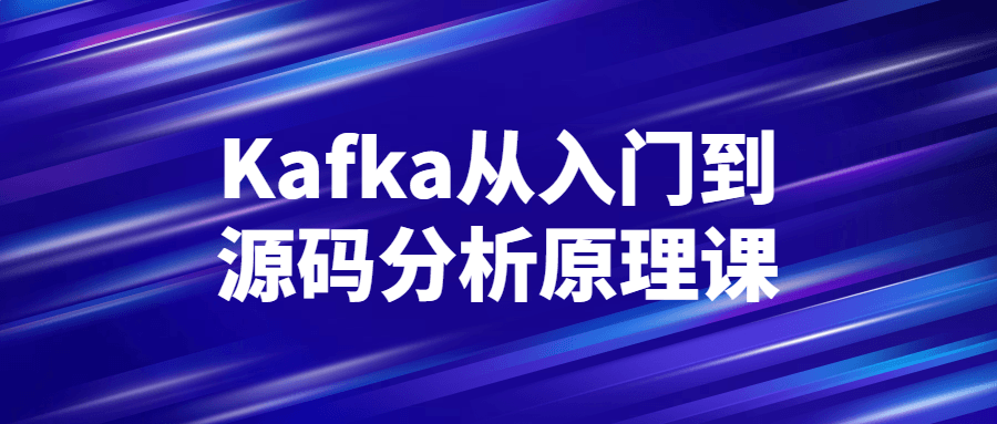Kafka从入门到源码分析原理课-趣奇资源网-第3张图片 Kafka从入门到源码分析原理课-趣奇资源网-第3张图片