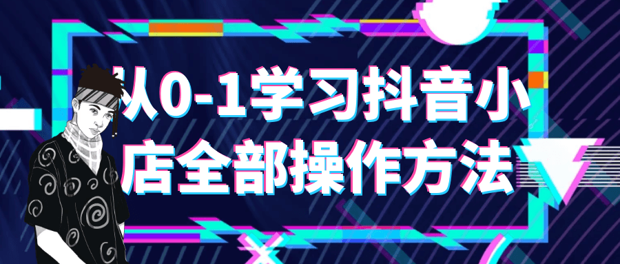 从0-1学习抖音小店全部操作方法-趣奇资源网-第3张图片 从0-1学习抖音小店全部操作方法-趣奇资源网-第3张图片